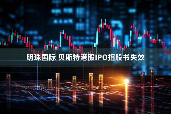 明珠国际 贝斯特港股IPO招股书失效